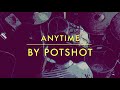 “Anytime” by Potshot