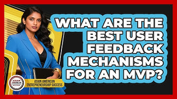 What Are The Best User Feedback Mechanisms For An MVP? - Asian American Entrepreneurship Success