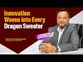 Mostafa Quamrus Sobhan on Dragon’s Future of Sweater Innovation