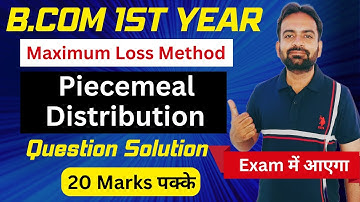 Maximum Loss Method | Piecemeal Distribution of Cash | Dissolution of Partnership Firm | Lecture-4