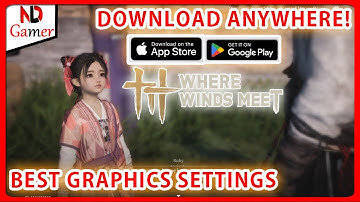 Where Winds Meet Mobile - How to Download and Graphic Settings, Tips for Optimizing