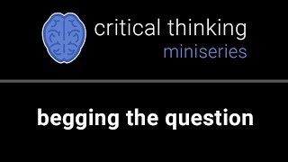 Critical Thinking #16: Begging the Question