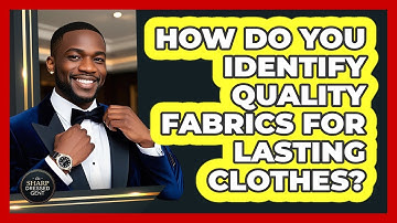 How Do You Identify Quality Fabrics For Lasting Clothes? - The Sharp Dressed Gent