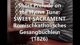 Short Prelude on the Hymn Tune: SWEET SACRAMENT - Romischkatholisches Gesangbuchlein (1826)
