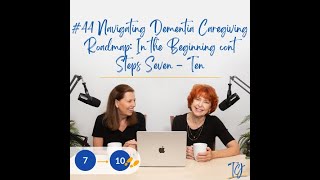 44. Navigating Dementia Caregiving Roadmap: In the Beginning Steps 7-10 /  Alzheimer's & Dementia