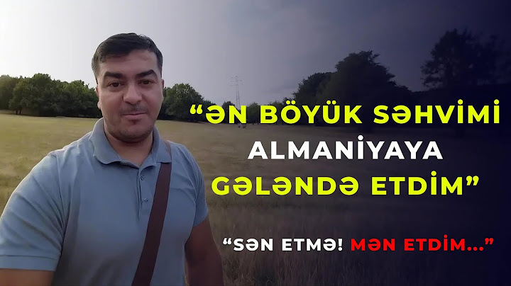 "Ən böyük səhvimi Almaniyaya gələndə etdim!" - BAŞIMA GƏLƏNLƏR!