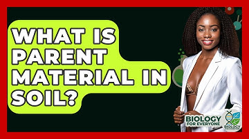 What Is Parent Material In Soil? - Biology For Everyone