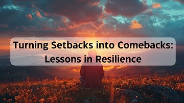 Turning Setbacks into Comebacks: Lessons in Resilience