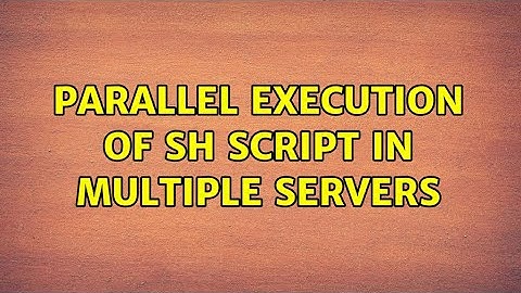 Parallel execution of sh script in multiple servers (2 Solutions!!)
