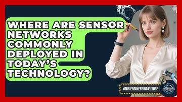 Where Are Sensor Networks Commonly Deployed in Today’s Technology? - Your Engineering Future