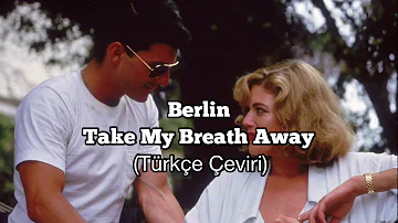 Berlin - Take My Breath Away (Türkçe Çeviri)