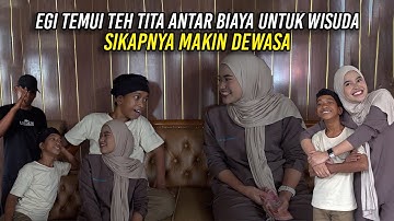 EGI TEMUI TEH TITA ANTAR BIAYA UNTUK WISUDA | SIKAPNYA MAKIN DEWASA