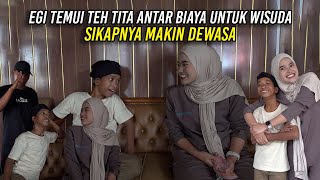 EGI TEMUI TEH TITA ANTAR BIAYA UNTUK WISUDA | SIKAPNYA MAKIN DEWASA