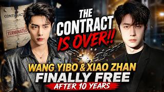 THE CONTRACT IS OVER!! Wang Yibo & Xiao Zhan Finally FREE After 10 Years