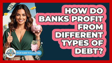 How Do Banks Profit From Different Types Of Debt? - Your Guide to Budgeting