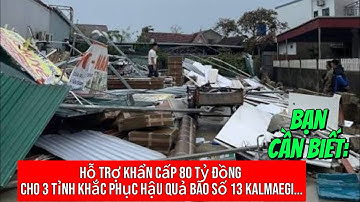 Bạn Cần Biết: Hỗ trợ khẩn cấp 80 tỷ đồng cho 3 tỉnh khắc phục hậu quả bão số 13 Kalmaegi...