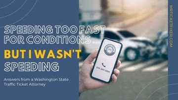 Speeding Too Fast For Conditions, But I Wasn’t Speeding!