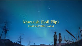 VIBIE x  @Keethan    - Khwaaish (Lofi Flip) ft. roshni