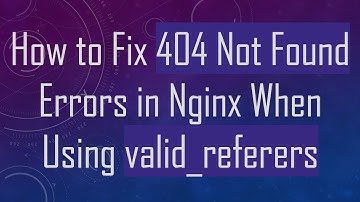 How to Fix 404 Not Found Errors in Nginx When Using valid_referers