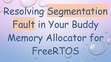 Resolving Segmentation Fault in Your Buddy Memory Allocator for FreeRTOS