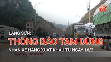 LẠNG SƠN: THÔNG BÁO TẠM DỪNG NHẬN XE HÀNG XUẤT KHẨU TỪ NGÀY 16/2  | VTC9