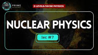 Nuclear Physics| Lec #7 | O Levels & IGCSE Physics | (2026-2027)