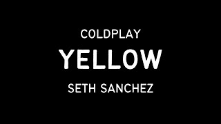 Yellow by Coldplay (Seth Sanchez Cover)