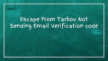 Escape From Tarkov Not Sending Email Verification code