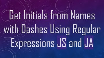 Get Initials from Names with Dashes Using Regular Expressions JS and JA