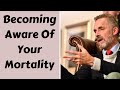 Jordan Peterson ~ The Importance Of Becoming Aware Of Your Mortality