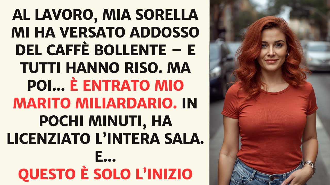 Mia Sorella Mi Versa il Caffè Addosso – Mio Marito Miliardario Licenzia Tutti!
