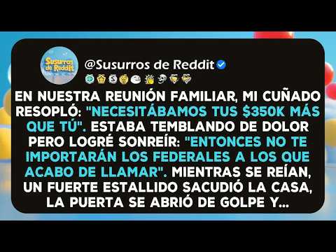 Mi cuñado resopló： ＂Necesitábamos tus $350K más que tú＂  Yo dije： ＂Entonces no te importarán los