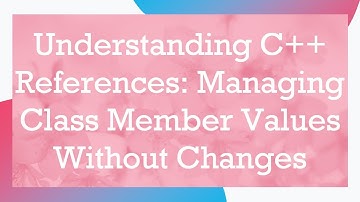 Understanding C+ +  References: Managing Class Member Values Without Changes