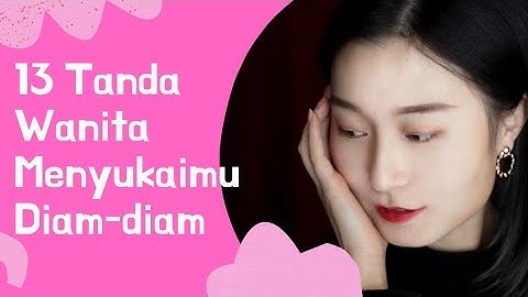 13 CIRI WANITA MENYUKAI DIAM-DIAM