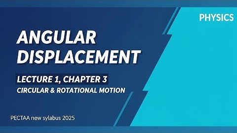 Angular Displacement Chapter 3 Circular and Rotational Motion Class 11 PECTAA new syllabus 2025