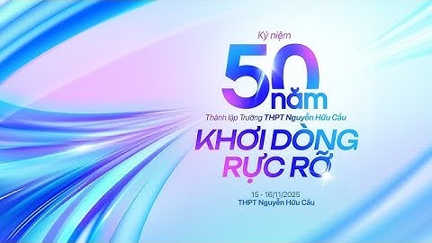 NHC50 | CÙNG NHÌN LẠI BUỔI LỄ KỶ NIỆM 50 NĂM THÀNH LẬP TRƯỜNG THPT NGUYỄN HỮU CẦU