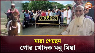 ৩ হাজারের বেশি গোর খোদক মনু মিয়া মারা গেছেন | Kishorganj | Monu Mia | Channel 24