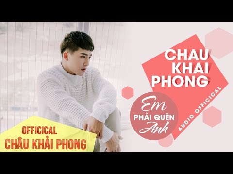 Em Phải Quên Anh - Châu Khải Phong [Audio Officical]