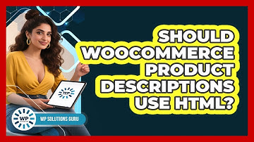 Should WooCommerce Product Descriptions Use HTML?