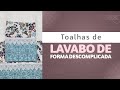 Faça toalhas de lavabo de forma descomplicada