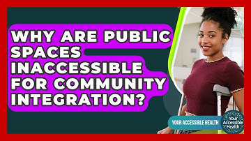 Why Are Public Spaces Inaccessible For Community Integration? - Your Accessible Health