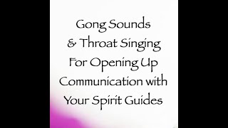 Gong Sounds & Throat Singing for Opening Up Communication with Your Spirit Guides ∞Channeled by DS