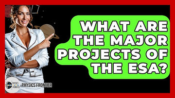 What Are The Major Projects Of The ESA? - Physics Frontier