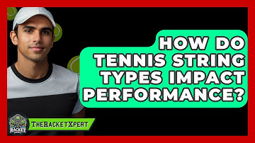 How Do Tennis String Types Impact Performance? - The Racket Xpert