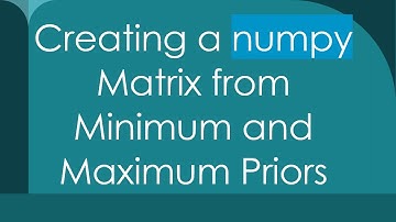 Creating a numpy Matrix from Minimum and Maximum Priors