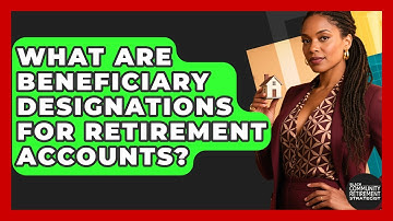 What Are Beneficiary Designations For Retirement Accounts? - Black Community Retirement Strategist