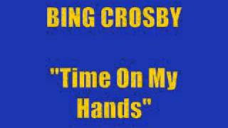 Video thumbnail of "Bing Crosby - "Time On My Hands""