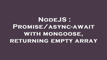NodeJS : Promise/async-await with mongoose, returning empty array