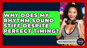 Why Does My Rhythm Sound Stiff Despite Perfect Timing? - Music Producer Mastery