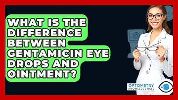 What Is The Difference Between Gentamicin Eye Drops And Ointment? - Optometry Knowledge Base